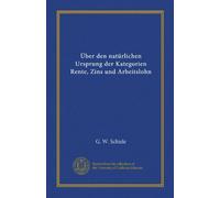 Über den natürlichen Ursprung der Kategorien Rente, Zins und Arbeitslohn
