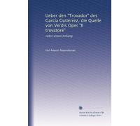 Ueber den "Trovador" des García Gutiérrez, die Quelle von Verdis Oper "Il trovatore": nebst einem Anhang