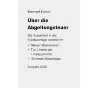 Über die Abgeltungsteuer: Die Steuerlast in der Kapitalanlage optimieren: Das Steuer-Basiswissen. Die Top-Urteile der Finanzgerichte. 30 beste Steuertipps.