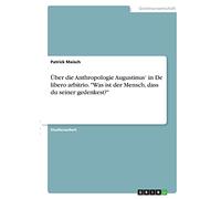 Über die Anthropologie Augustinus' in De libero arbitrio. "Was ist der Mensch, dass du seiner gedenkest?"