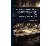 Ueber Die Bedeutung Der Entwicklung in Der Naturgeschichte