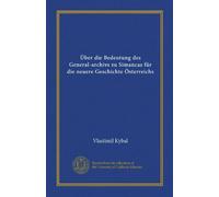 Über die Bedeutung des General-archivs zu Simancas für die neuere Geschichte Österreichs
