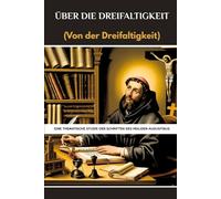 Über die Dreifaltigkeit (Von der Dreifaltigkeit): Eine thematische Studie der Schriften des Heiligen Augustinus