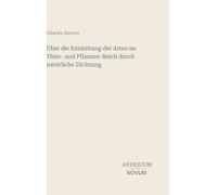 Über die Entstehung der Arten im Thier- und Pflanzen-Reich durch natürliche Züchtung