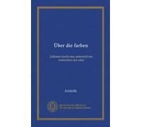 Über die farben (Vol-1): Erläutert durch eine uebersicht der farbenlehre der alten