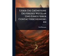 Ueber Die GrÃ1/4nsteine Des Kreises Wetzlar Und Einige Ihrer Contacterscheinungen