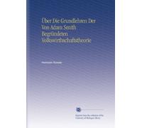 Über Die Grundlehren Der Von Adam Smith Begründeten Volkswirthschaftstheorie