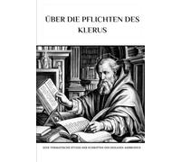 Über die Pflichten des Klerus: Eine thematische Studie der Schriften des heiligen Ambrosius (Reihe zur Geschichte der Frühen Kirche)