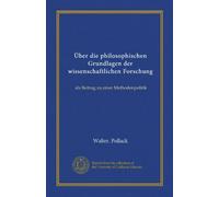 Über die philosophischen Grundlagen der wissenschaftlichen Forschung (Vol-1): als Beitrag zu einer Methodenpolitik