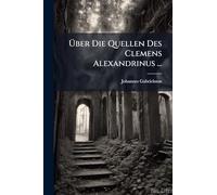 Über Die Quellen Des Clemens Alexandrinus ...