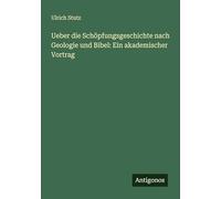 Ueber die Schöpfungsgeschichte nach Geologie und Bibel: Ein akademischer Vortrag
