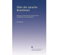 Über die sprache Brantômes: Beitrag zur kenntnis der französischen sprache des 16, jahrhunderts