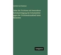 Ueber die Trichinen mit besonderer Berücksichtigung der Schutzmittel gegen die Trichinenkrankheit beim Menschen