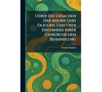 Ueber Die Ursachen Der Anurie Und Oligurie Und Uber Ergebnisse Ihrer Chirurgischen Behandlung