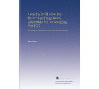 Ueber Die Zwölf Artikel Der Bauern Und Einige Andere Aktenstücke Aus Der Bewegung Von 1525: Ein Beitrag Zur Geschichte des Grossen Deutschen Bauernkrieges.