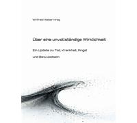 Über eine unvollständige Wirklichkeit: Ein Update zu Tod, Krankheit, Angst und Bewusstsein