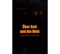 Über Gott und die Welt: Kurzgeschichte von rund 70 Seiten