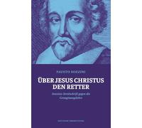 Über Jesus Christus den Retter: Sozzinis Streitschrift gegen die Genugtuungslehre