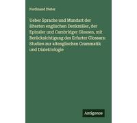 Ueber Sprache und Mundart der ältesten englischen Denkmäler, der Epinaler und Cambridger Glossen, mit Berücksichtigung des Erfurter Glossars: Studien zur altenglischen Grammatik und Dialektologie