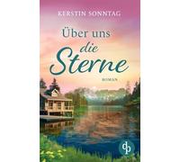 Über uns die Sterne Ein romantischer Liebesroman in den Weiten Alaskas: Jeder Weg führt zu deiner Liebe