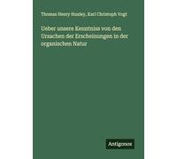 Ueber unsere Kenntniss von den Ursachen der Erscheinungen in der organischen Natur