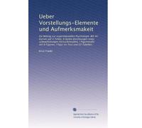 Ueber Vorstellungs-Elemente und Aufmerksmakeit: Ein Beitrag zur experimentellen Psychologie. Mit 40 Kurven auf 4 Tafeln, 6 Seiten Zeichnungen eines ... 8 Figuren, I Figur im Text und 63 Tabellen.