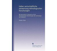 Ueber wirtschaftliche verwertung ethnologischer forschungen: Mit besonderer rücksicht auf die ökonomischen beziehungen der ethnologie zur industrie