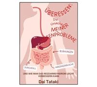 ÜBERESSEN: Die Ursache Meiner MAGENPROBLEME: DURCHFALL, MAGENGERÄUSCHE, BLÄHUNGEN UND WIE MAN DAS REIZDARMSYNDROM LEICHT VERBESSERN KANN