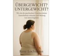 Übergewicht? Untergewicht?: Wie du die psychischen Ursachen deines Essverhaltens erkennst und Heilung von innen beginnst.
