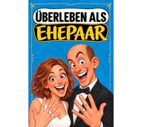Überleben als Ehepaar: Lustiges Geschenk zur Hochzeit und zum Hochzeitstag - für Brautpaare und Verheiratete, die ihre Liebe mit Humor feiern