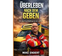Überleben nach dem Geben: Von der Erschöpfung zu mir selbst: 3 (Zwischen Leben und Tod beginnt eine Reise, aus der niemand unverändert zurückkehrt.)