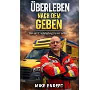 Überleben nach dem Geben: Von der Erschöpfung zu mir selbst (Zwischen Leben und Tod beginnt eine Reise, aus der niemand unverändert zurückkehrt.)