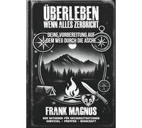 Überleben - Wenn alles zerbricht: Survival-Strategien, Krisenvorsorge & taktisches Wissen für Notzeiten, Krieg, Blackout und gesellschaftlichen ... Freiheit, Selbstschutz und mentaler Stärke.