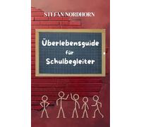 Überlebensguide für Schulbegleiter: Für alle, die jeden Tag mit Herz und Geduld begleiten