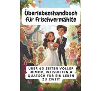 Überlebenshandbuch für Frischvermählte - Das lustigste Hochzeitsgeschenk: Humorvolles Geschenk- und Mitmachbuch für Brautpaare mit witzigen Sprüchen, Ratgebern, Quiz & kreativen Aufgaben