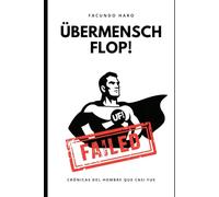 Übermensch Flop!: Crónicas del hombre que casi fue