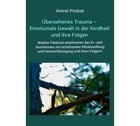 Übersehenes Trauma - Emotionale Gewalt in der Kindheit und ihre Folgen: Welche Faktoren erschweren das Er- und Anerkennen von emotionaler Misshandlung und Vernachlässigung und ihren Folgen?