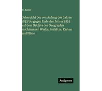 Uebersicht der von Anfang des Jahres 1852 bis gegen Ende des Jahres 1853 auf dem Gebiete der Geographie erschienenen Werke, Aufsätze, Karten und Pläne