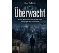 Überwacht: Macht, Kontrolle und Gesellschaft im Spiegel der Geschichte