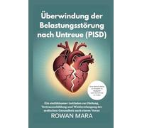 Überwindung der Belastungsstörung nach Untreue (PISD): Ein einfühlsamer Leitfaden zur Heilung, Vertrauensbildung und Wiedererlangung der seelischen Gesundheit nach einem Verrat