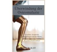 Überwindung der Osteomalazie: Ursachen, Symptome, Behandlungen und der wahre Weg zur Genesung von der Weichknochenkrankheit