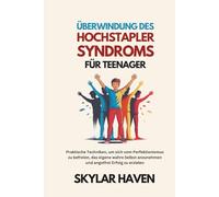 Überwindung des Hochstapler Syndroms für Teenager: Praktische Techniken, um sich vom Perfektionismus zu befreien, das eigene wahre Selbst anzunehmen und angstfrei Erfolg zu erzielen