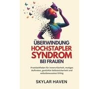 Überwindung Hochstapler Syndrom bei Frauen: Praxisleitfaden für innere Klarheit, mutiges Auftreten, gestärkte Selbstsicherheit und selbstbewussten Erfolg