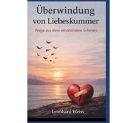 Überwindung von Liebeskummer: Wege aus dem emotionalen Schmerz