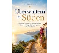 Überwintern im Süden: Der ehrliche Ratgeber für Langzeitaufenthalt, Sonne und Alltag in Spanien, Mallorca und auf den Kanaren - mit Checklisten, Glossar und persönlichem Winterplan