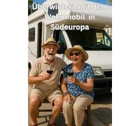 Überwintern mit dem Wohnmobil in Südeuropa: "Sonnenwinter: Der umfassende Guide zum Überwintern mit dem Wohnmobil in Südeuropa"