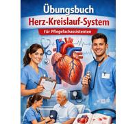 Übungsbuch Herz-Kreislauf-System: Das logistische Prinzip des Körpers verstehen statt pauken - Für Pflegefachassistenten und die Ausbildung (Pflege-Übungsbücher für PFA und PFK)