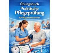 Übungsbuch Pflegeprüfung Praxis pfa: Praktische Pflegeprüfung für Pflegefachassistenten - ABCDE, SBAR, Dekubitusprophylaxe, Händedesinfektion & Schmerzassessment (Pflege-Übungsbücher für PFA und PFK)