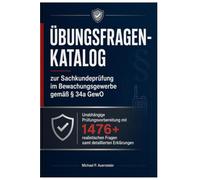 Übungsfragen-Katalog zur Sachkundeprüfung im Bewachungsgewerbe gemäß § 34a GewO: Unabhängige Prüfungsvorbereitung mit 1476+ realistischen Fragen samt detaillierten Erklärungen