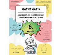 Übungsheft für Kopfrechnen und logisch-mathematisches Denken (6. Klasse): Spiele, Aktivitäten und Übungen zur Verbesserung der mathematischen Kompetenz (für Kinder im Alter von 11-12 Jahren)